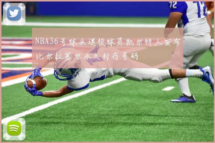 NBA36号球衣退役球员凯尔特人宣布比尔拉塞尔永久封存号码