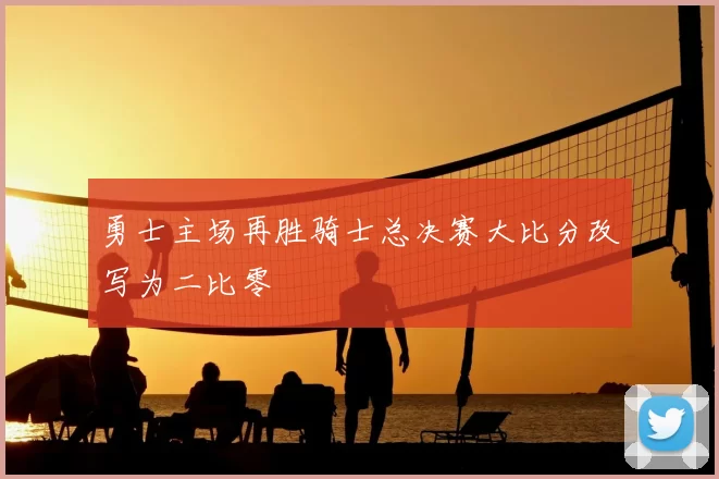 勇士主场再胜骑士总决赛大比分改写为二比零