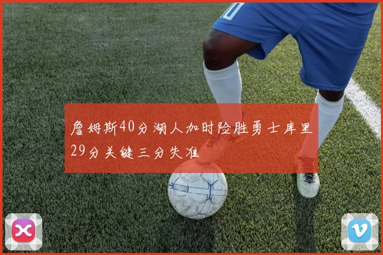 詹姆斯40分湖人加时险胜勇士库里29分关键三分失准