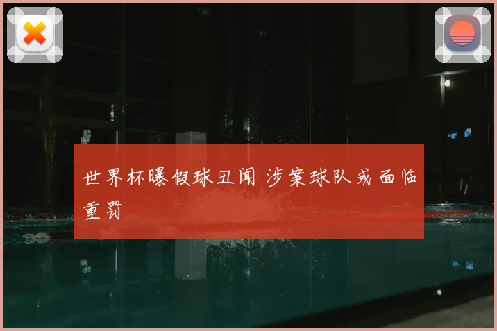 世界杯曝假球丑闻 涉案球队或面临重罚