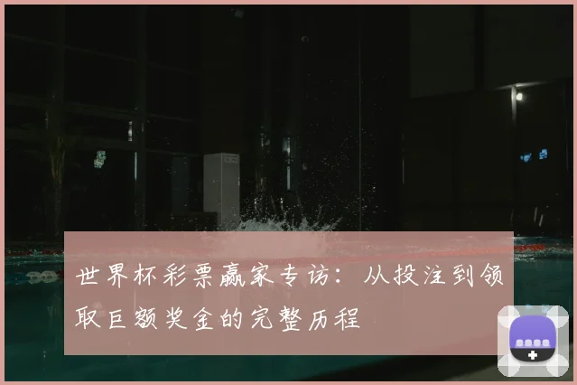 世界杯彩票赢家专访：从投注到领取巨额奖金的完整历程