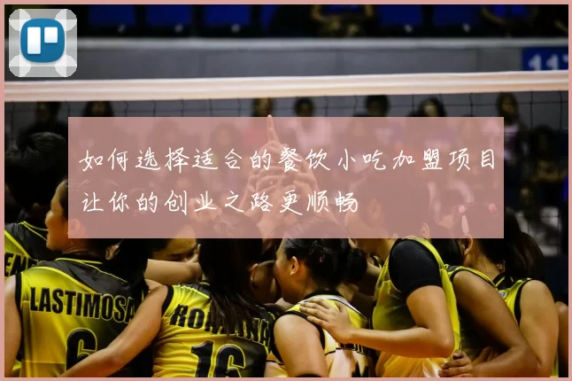 如何选择适合的餐饮小吃加盟项目让你的创业之路更顺畅