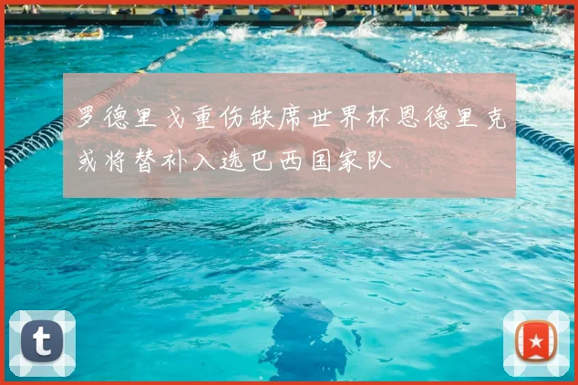 罗德里戈重伤缺席世界杯恩德里克或将替补入选巴西国家队
