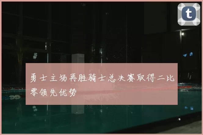 勇士主场再胜骑士总决赛取得二比零领先优势
