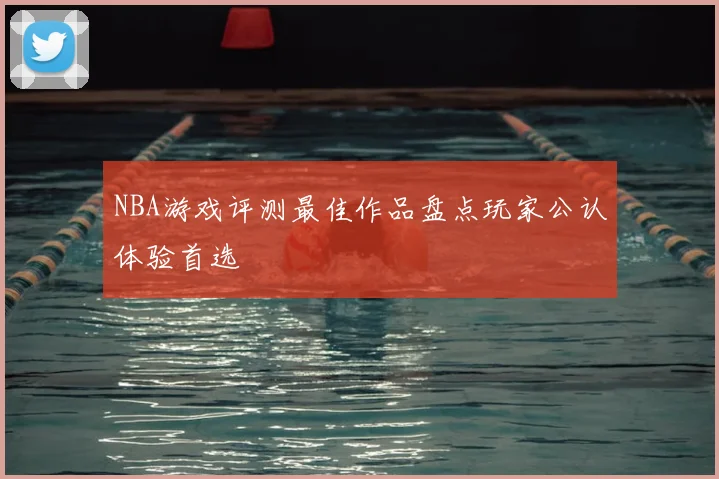 NBA游戏评测最佳作品盘点玩家公认体验首选