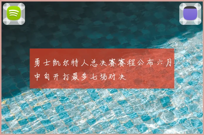 勇士凯尔特人总决赛赛程公布六月中旬开打最多七场对决