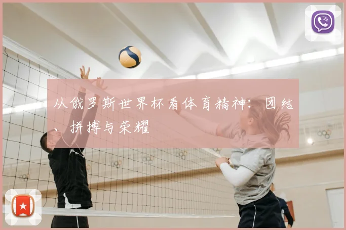 从俄罗斯世界杯看体育精神:团结、拼搏与荣耀