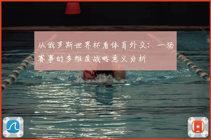 从俄罗斯世界杯看体育外交：一场赛事的多维度战略意义分析