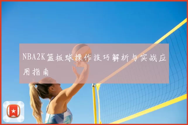 NBA2K篮板球操作技巧解析与实战应用指南