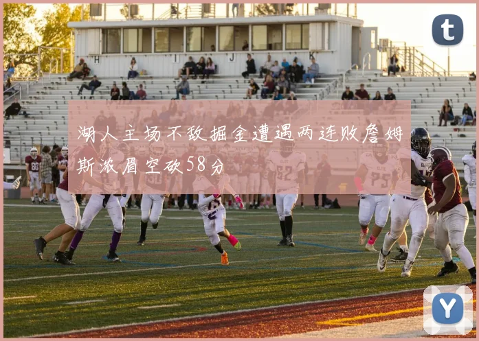 湖人主场不敌掘金遭遇两连败詹姆斯浓眉空砍58分