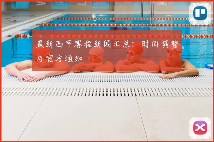 最新西甲赛程新闻汇总：时间调整与官方通知
