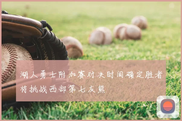 湖人勇士附加赛对决时间确定胜者将挑战西部第七灰熊