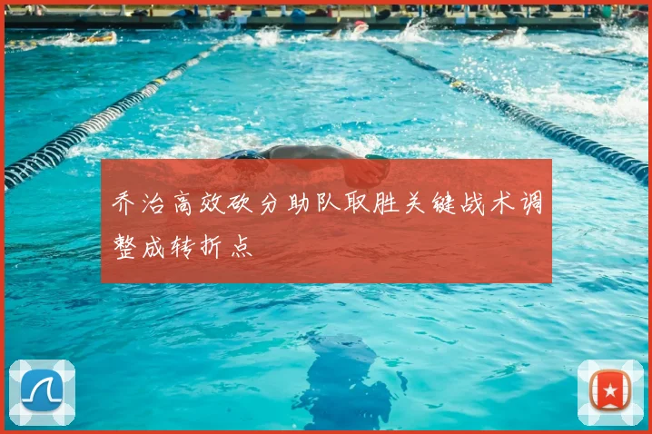 乔治高效砍分助队取胜关键战术调整成转折点