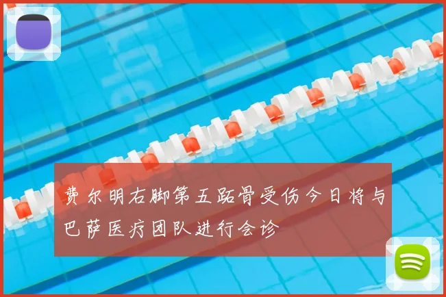 费尔明右脚第五跖骨受伤今日将与巴萨医疗团队进行会诊
